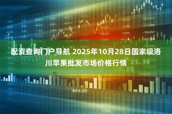 配资查询门户导航 2025年10月28日国家级洛川苹果批发市场价格行情